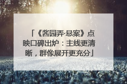 《酱园弄·悬案》点映口碑出炉：主线更清晰，群像展开更充分