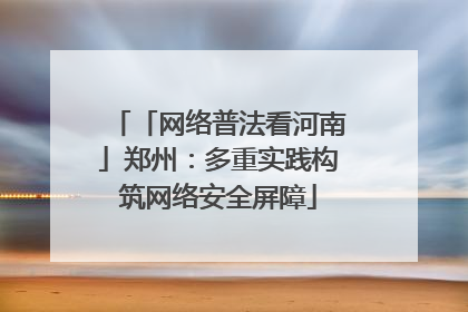「网络普法看河南」郑州：多重实践构筑网络安全屏障