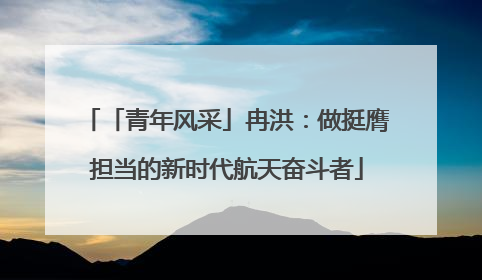 「青年风采」冉洪：做挺膺担当的新时代航天奋斗者