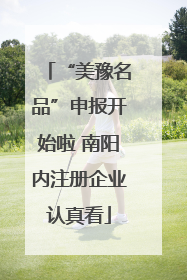 “美豫名品”申报开始啦 南阳内注册企业认真看