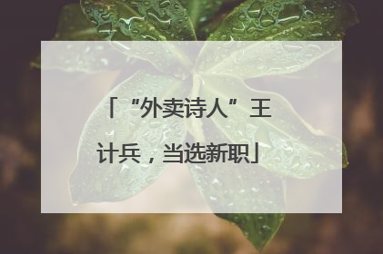 “外卖诗人”王计兵，当选新职