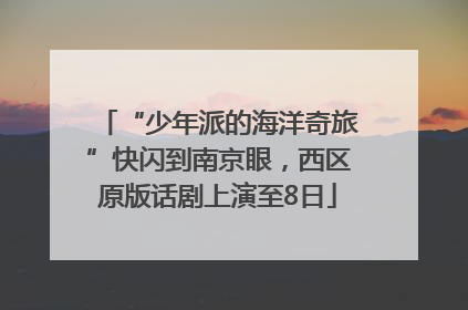 “少年派的海洋奇旅”快闪到南京眼，西区原版话剧上演至8日