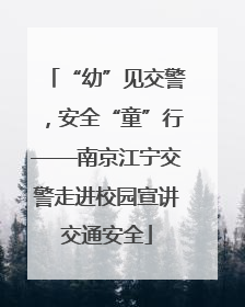 “幼”见交警，安全“童”行——南京江宁交警走进校园宣讲交通安全