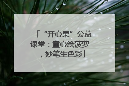 “开心果”公益课堂：童心绘菠萝，妙笔生色彩