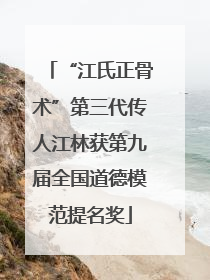 “江氏正骨术”第三代传人江林获第九届全国道德模范提名奖