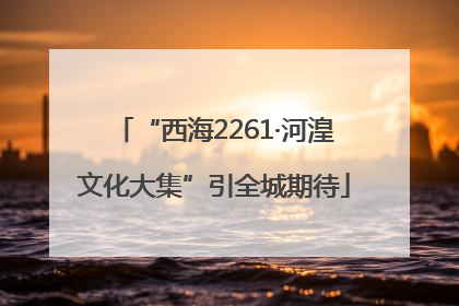 “西海2261·河湟文化大集”引全城期待