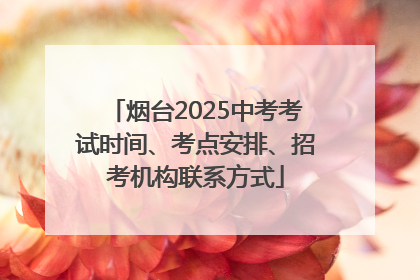 烟台2025中考考试时间、考点安排、招考机构联系方式