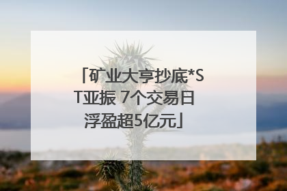 矿业大亨抄底*ST亚振 7个交易日浮盈超5亿元