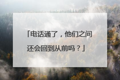 电话通了，他们之间还会回到从前吗？