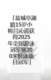盐城亭湖籍15岁小将吕沁遥获得2025年全国游泳冠军赛200米蛙泳项目冠军