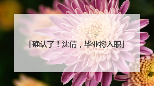 确认了！沈倩，毕业将入职