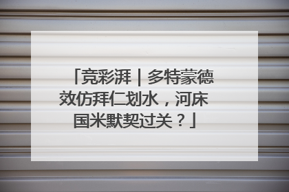 竞彩湃｜多特蒙德效仿拜仁划水，河床国米默契过关？