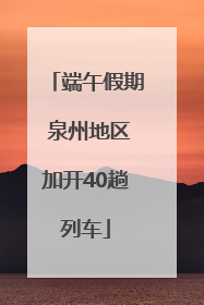 端午假期 泉州地区加开40趟列车