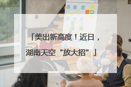 美出新高度！近日，湖南天空“放大招”