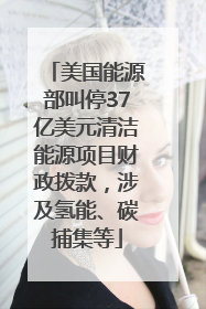美国能源部叫停37亿美元清洁能源项目财政拨款，涉及氢能、碳捕集等