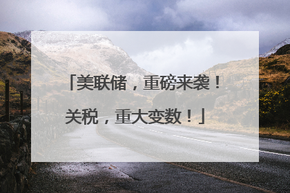 美联储，重磅来袭！关税，重大变数！