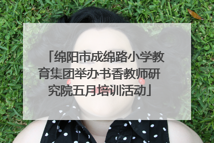 绵阳市成绵路小学教育集团举办书香教师研究院五月培训活动