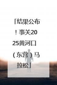 结果公布！事关2025黄河口（东营）马拉松