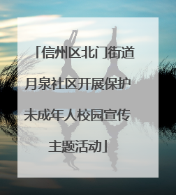 信州区北门街道月泉社区开展保护未成年人校园宣传主题活动