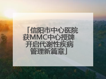 信阳市中心医院获MMC中心授牌 开启代谢性疾病管理新篇章