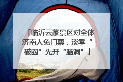 临沂云蒙景区对全体济南人免门票，淡季“破圈”先开“脑洞”