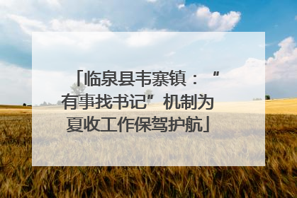 临泉县韦寨镇：“有事找书记”机制为夏收工作保驾护航