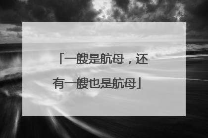 一艘是航母，还有一艘也是航母