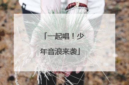 一起唱！少年音浪来袭