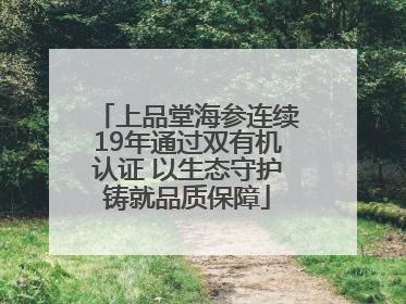 上品堂海参连续19年通过双有机认证 以生态守护铸就品质保障