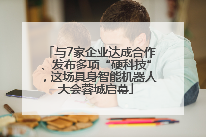 与7家企业达成合作、发布多项“硬科技”，这场具身智能机器人大会蓉城启幕