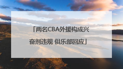 两名CBA外援构成兴奋剂违规 俱乐部回应
