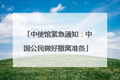 中使馆紧急通知：中国公民做好撤离准备