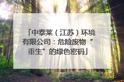 中泰莱（江苏）环境有限公司：危险废物“重生”的绿色密码