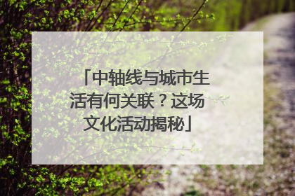 中轴线与城市生活有何关联？这场文化活动揭秘