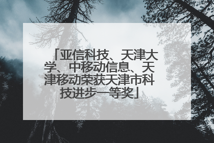 亚信科技、天津大学、中移动信息、天津移动荣获天津市科技进步一等奖