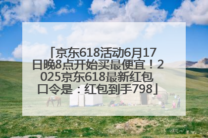 京东618活动6月17日晚8点开始买最便宜！2025京东618最新红包口令是：红包到手798