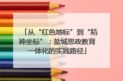 从“红色地标”到“精神坐标”：盐城思政教育一体化的实践路径