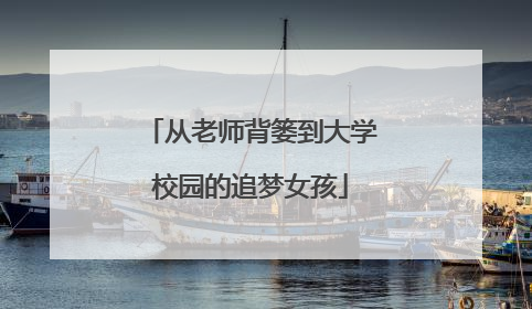 从老师背篓到大学校园的追梦女孩