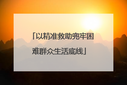 以精准救助兜牢困难群众生活底线
