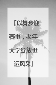 以舞步迎赛事，老年大学绽放世运风采