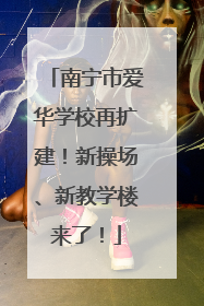 南宁市爱华学校再扩建！新操场、新教学楼来了！
