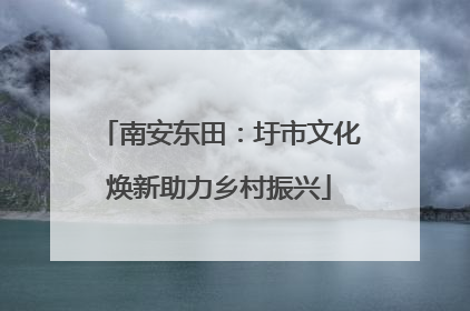 南安东田：圩市文化焕新助力乡村振兴