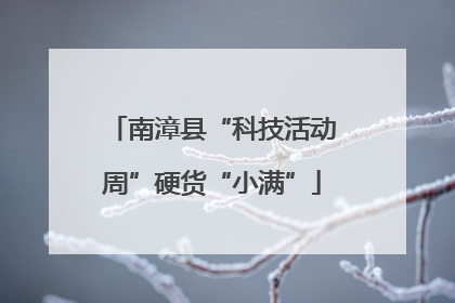 南漳县“科技活动周”硬货“小满”