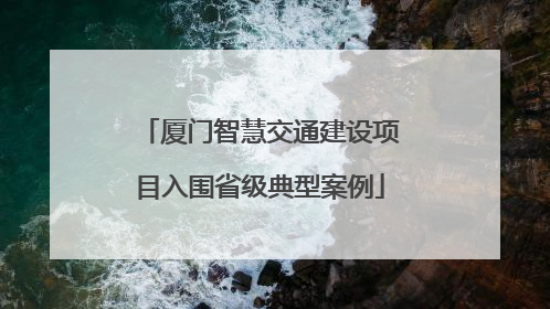厦门智慧交通建设项目入围省级典型案例