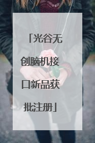 光谷无创脑机接口新品获批注册