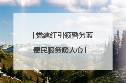 党建红引领警务蓝 便民服务暖人心
