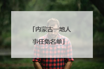 内蒙古一地人事任免名单