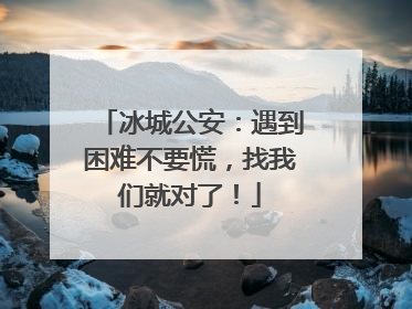 冰城公安：遇到困难不要慌，找我们就对了！