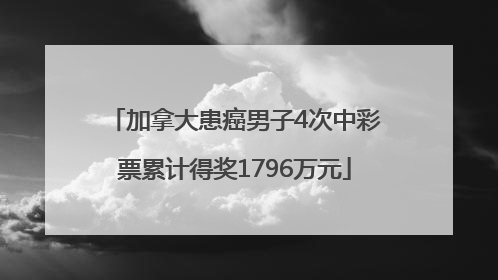 加拿大患癌男子4次中彩票累计得奖1796万元
