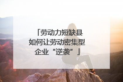 劳动力短缺县 如何让劳动密集型企业“逆袭”